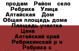 продам › Район ­ село Ребриха › Улица ­ 1 Алтайская › Дом ­ 109 › Общая площадь дома ­ 70 › Площадь участка ­ 21 › Цена ­ 950 000 - Алтайский край, Ребрихинский р-н, Ребриха с. Недвижимость » Дома, коттеджи, дачи продажа   